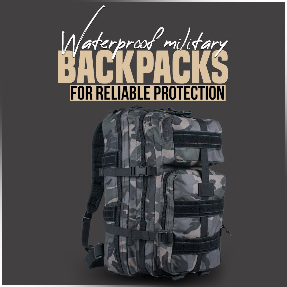 Waterproof military backpacks for reliable protection in harsh conditions