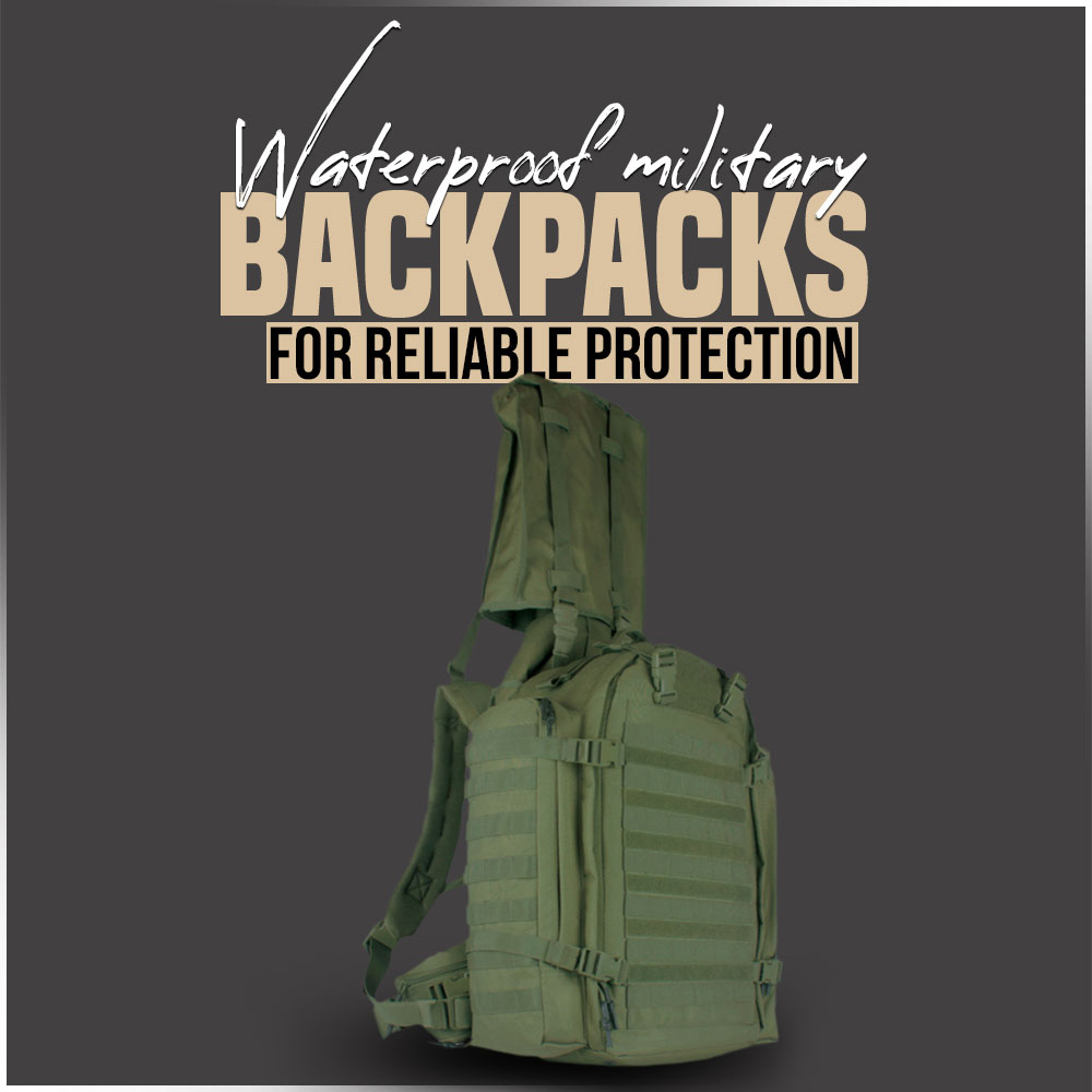 Waterproof military backpacks for reliable protection in harsh conditions