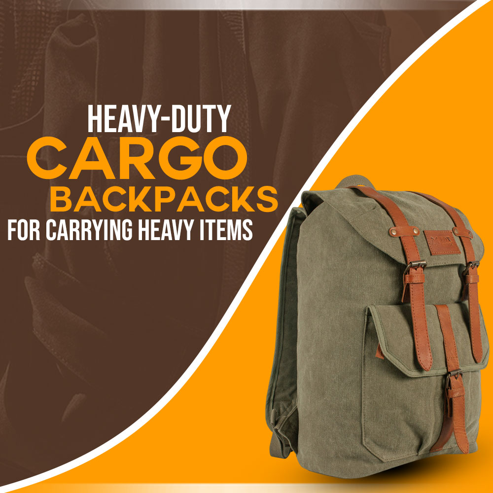 Heavy-Duty Cargo Backpacks for Carrying Heavy Items