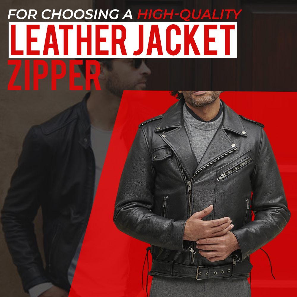 FOR CHOOSING A HIGH-QUALITY LEATHER JACKET ZIPPER