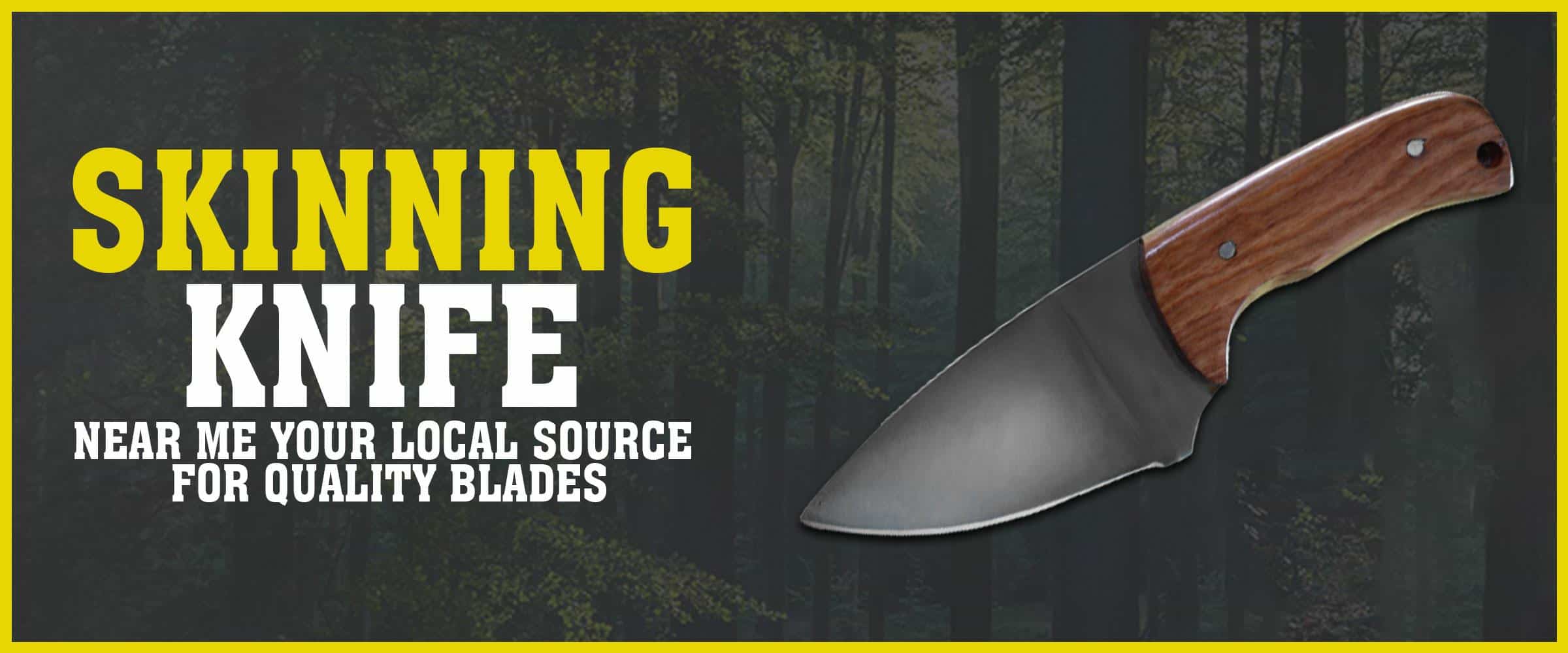 Skinning Knife Near Me, Your Local Source for Quality Blades